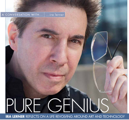 I don&#39;t think about it often, but I realize my whole career has been centered on art and technology,” says Ira Lerner, optical designer and inventor. - puregenius_title